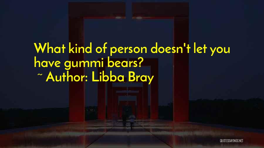 Libba Bray Quotes: What Kind Of Person Doesn't Let You Have Gummi Bears?