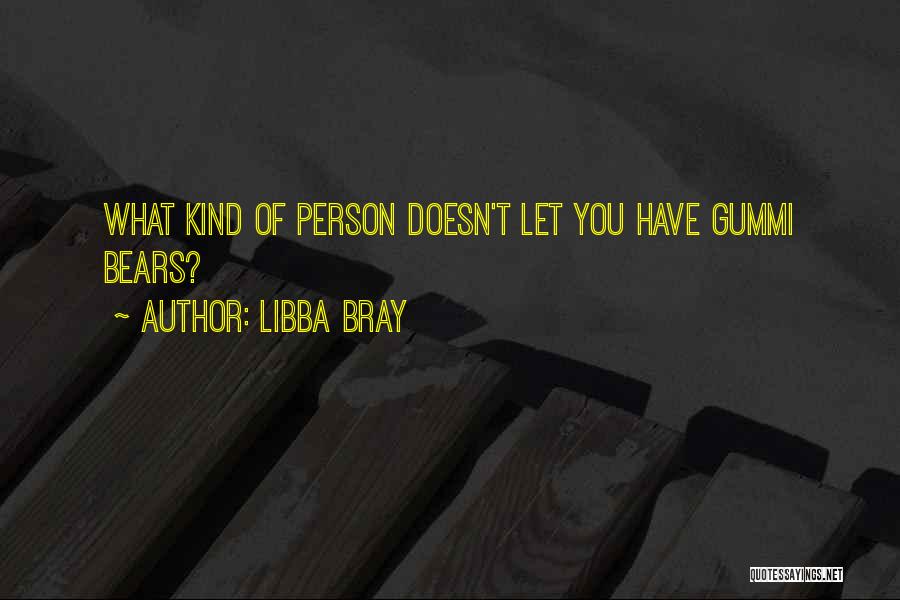 Libba Bray Quotes: What Kind Of Person Doesn't Let You Have Gummi Bears?