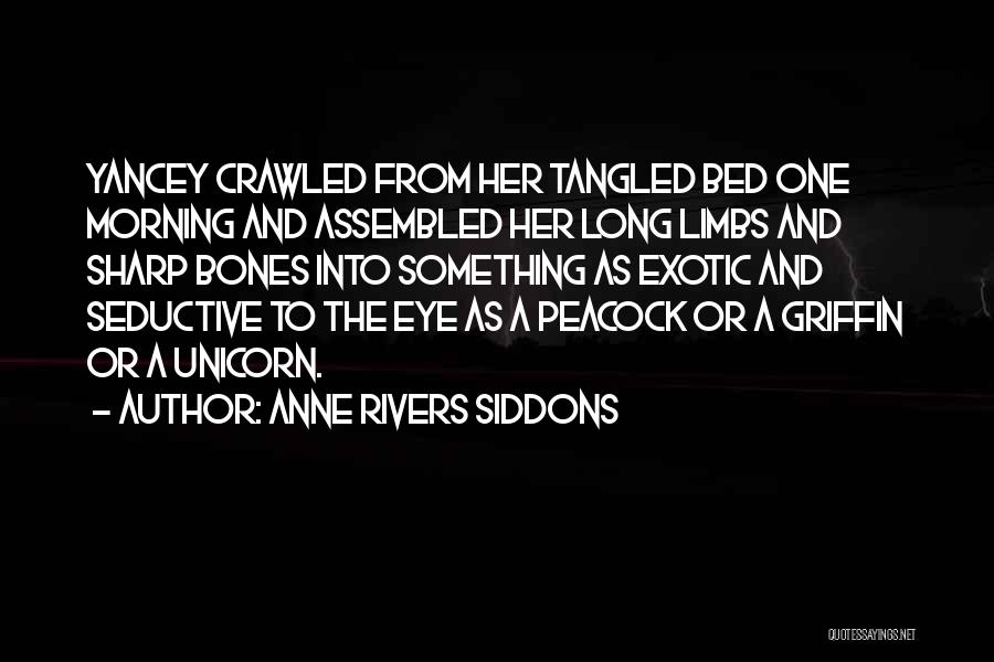 Anne Rivers Siddons Quotes: Yancey Crawled From Her Tangled Bed One Morning And Assembled Her Long Limbs And Sharp Bones Into Something As Exotic