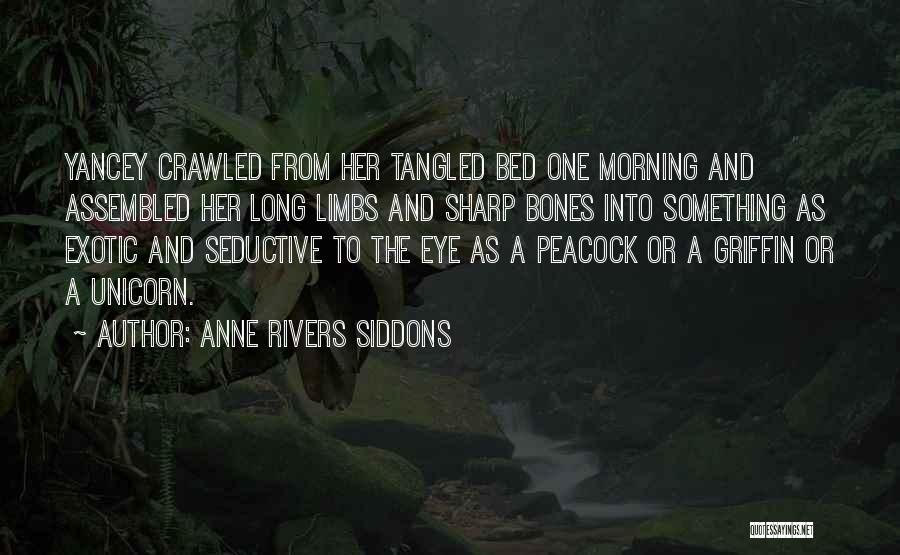 Anne Rivers Siddons Quotes: Yancey Crawled From Her Tangled Bed One Morning And Assembled Her Long Limbs And Sharp Bones Into Something As Exotic