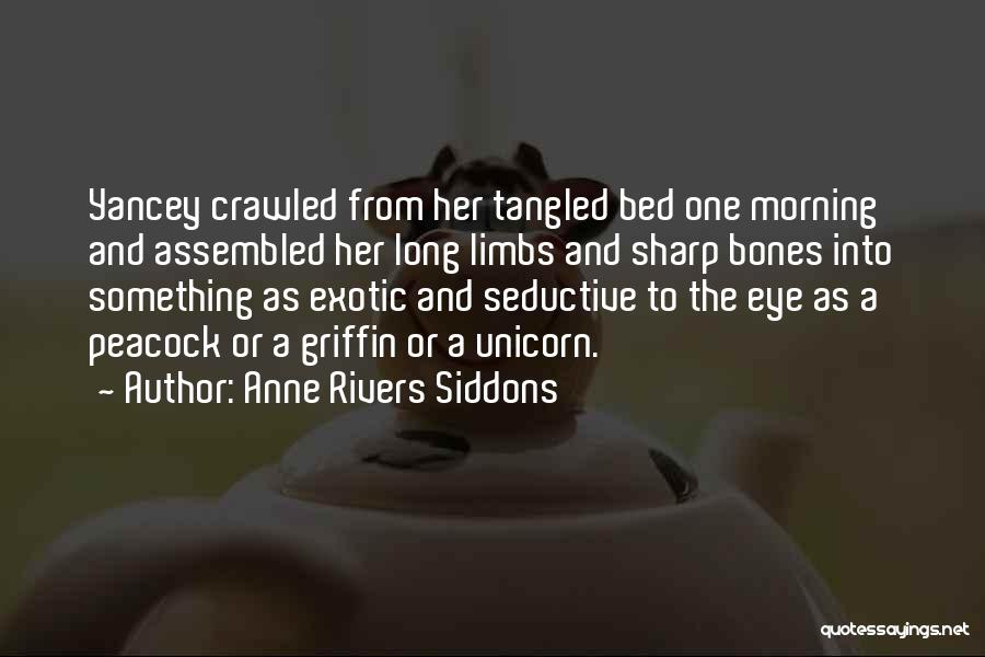 Anne Rivers Siddons Quotes: Yancey Crawled From Her Tangled Bed One Morning And Assembled Her Long Limbs And Sharp Bones Into Something As Exotic