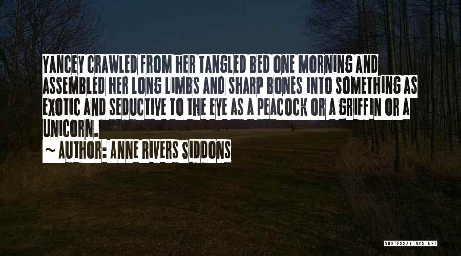 Anne Rivers Siddons Quotes: Yancey Crawled From Her Tangled Bed One Morning And Assembled Her Long Limbs And Sharp Bones Into Something As Exotic