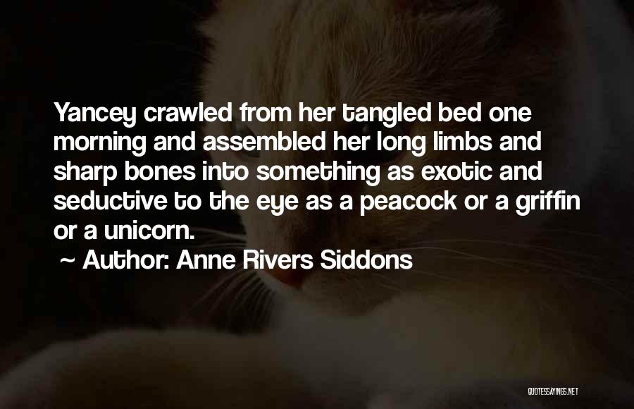 Anne Rivers Siddons Quotes: Yancey Crawled From Her Tangled Bed One Morning And Assembled Her Long Limbs And Sharp Bones Into Something As Exotic