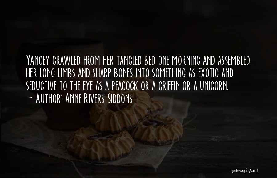 Anne Rivers Siddons Quotes: Yancey Crawled From Her Tangled Bed One Morning And Assembled Her Long Limbs And Sharp Bones Into Something As Exotic