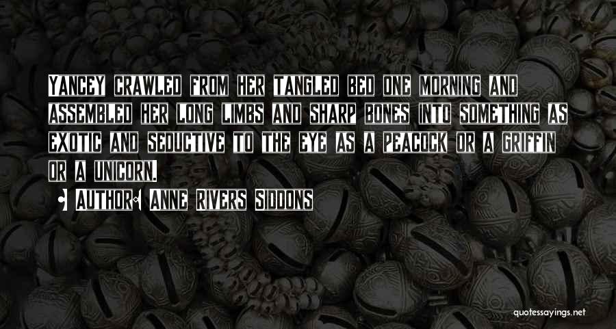 Anne Rivers Siddons Quotes: Yancey Crawled From Her Tangled Bed One Morning And Assembled Her Long Limbs And Sharp Bones Into Something As Exotic