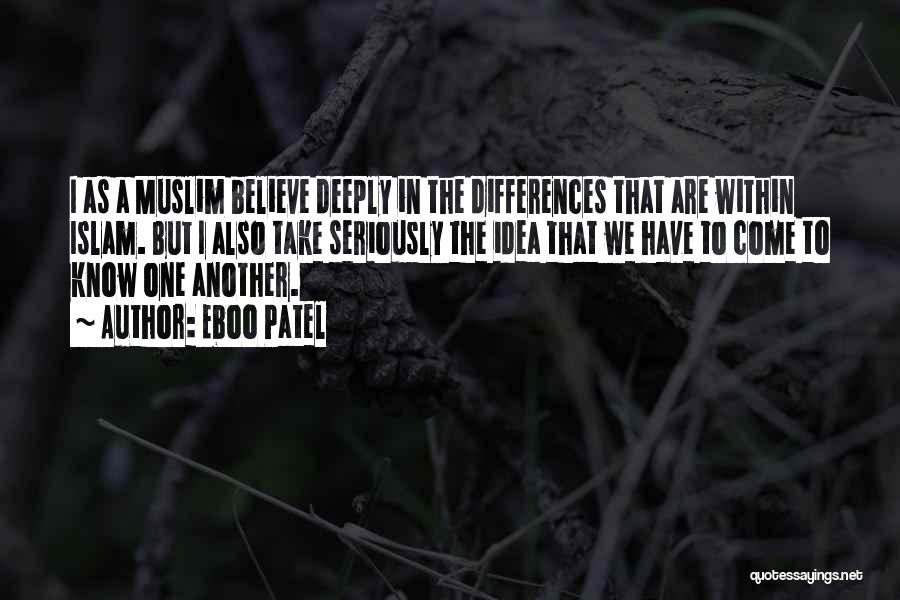 Eboo Patel Quotes: I As A Muslim Believe Deeply In The Differences That Are Within Islam. But I Also Take Seriously The Idea