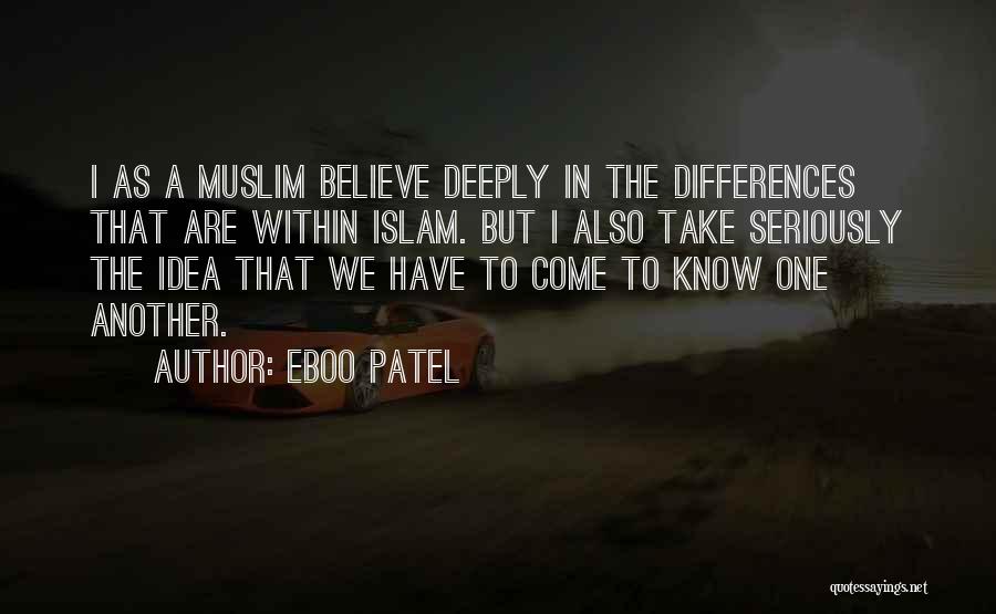 Eboo Patel Quotes: I As A Muslim Believe Deeply In The Differences That Are Within Islam. But I Also Take Seriously The Idea