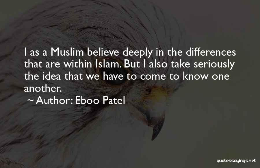 Eboo Patel Quotes: I As A Muslim Believe Deeply In The Differences That Are Within Islam. But I Also Take Seriously The Idea