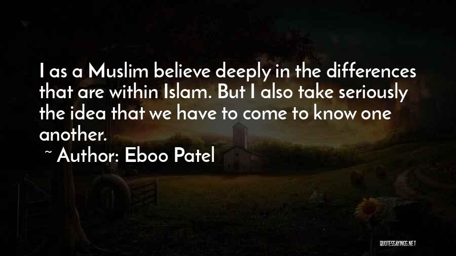 Eboo Patel Quotes: I As A Muslim Believe Deeply In The Differences That Are Within Islam. But I Also Take Seriously The Idea