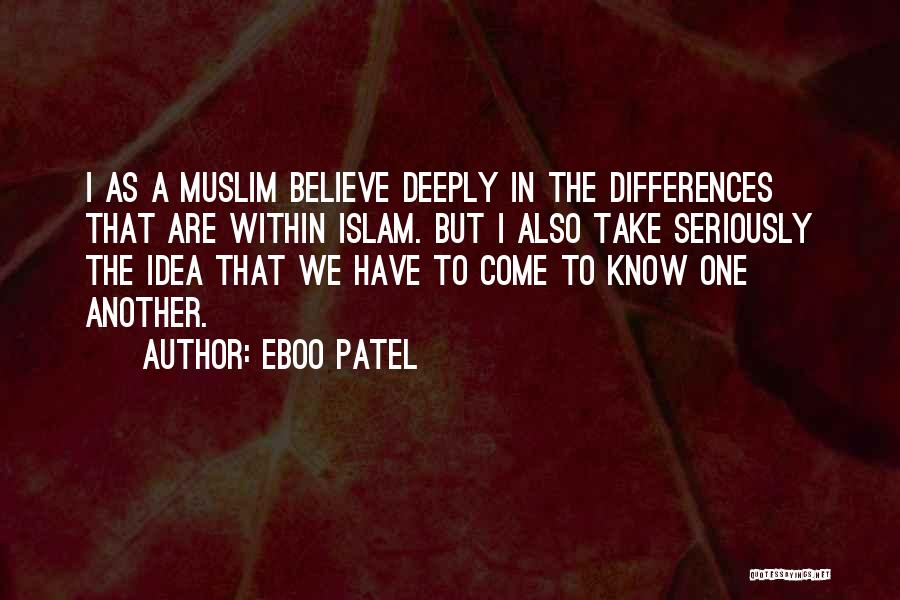 Eboo Patel Quotes: I As A Muslim Believe Deeply In The Differences That Are Within Islam. But I Also Take Seriously The Idea