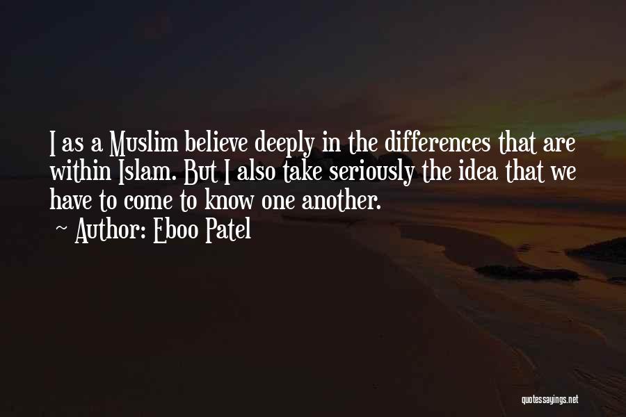 Eboo Patel Quotes: I As A Muslim Believe Deeply In The Differences That Are Within Islam. But I Also Take Seriously The Idea