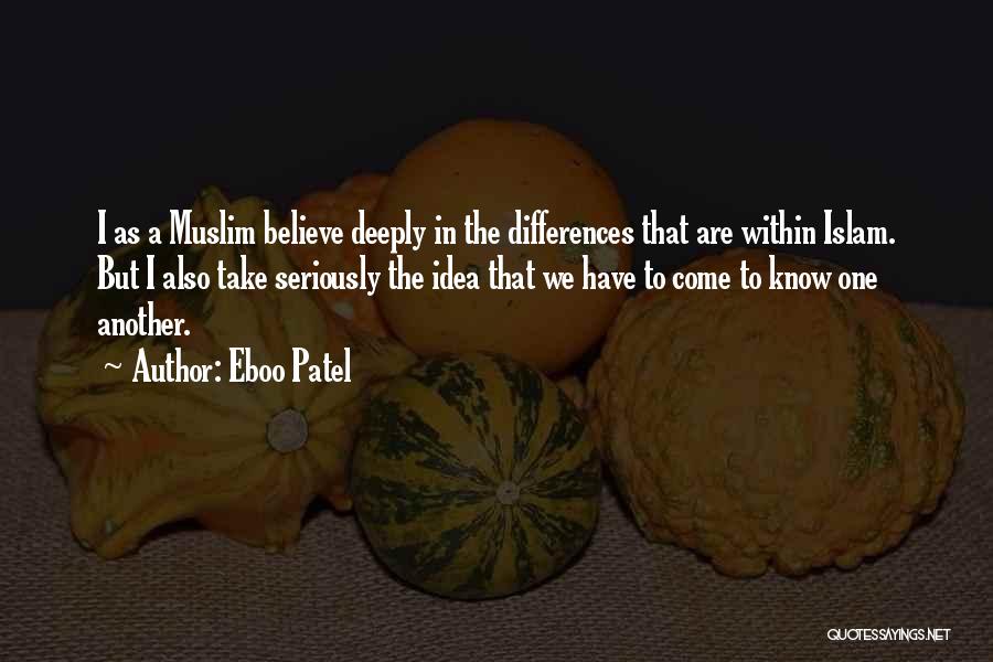 Eboo Patel Quotes: I As A Muslim Believe Deeply In The Differences That Are Within Islam. But I Also Take Seriously The Idea