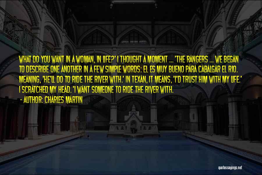 Charles Martin Quotes: What Do You Want In A Woman, In Life?' I Thought A Moment ... 'the Rangers ... We Began To