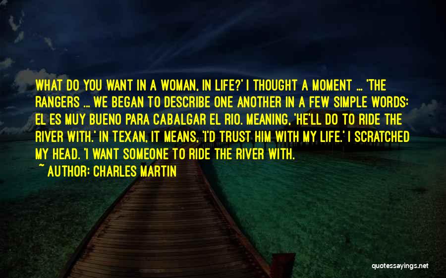 Charles Martin Quotes: What Do You Want In A Woman, In Life?' I Thought A Moment ... 'the Rangers ... We Began To