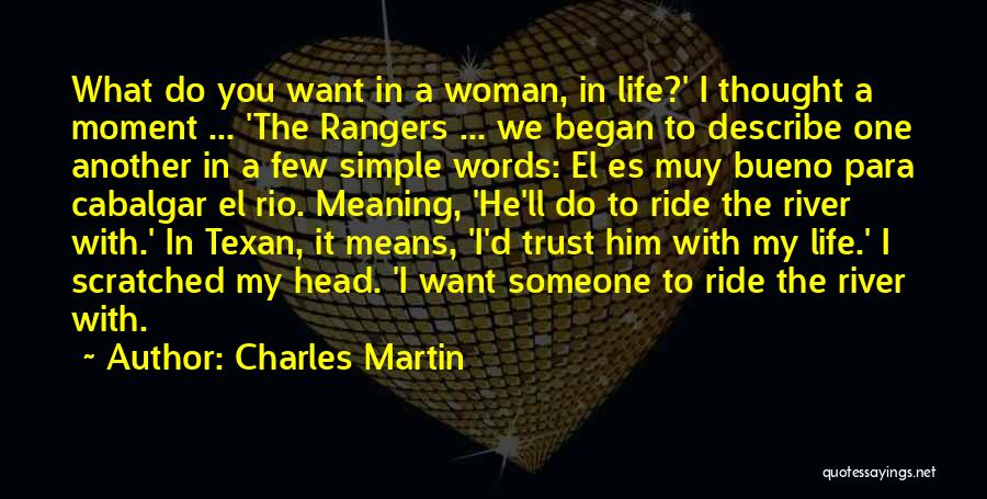 Charles Martin Quotes: What Do You Want In A Woman, In Life?' I Thought A Moment ... 'the Rangers ... We Began To