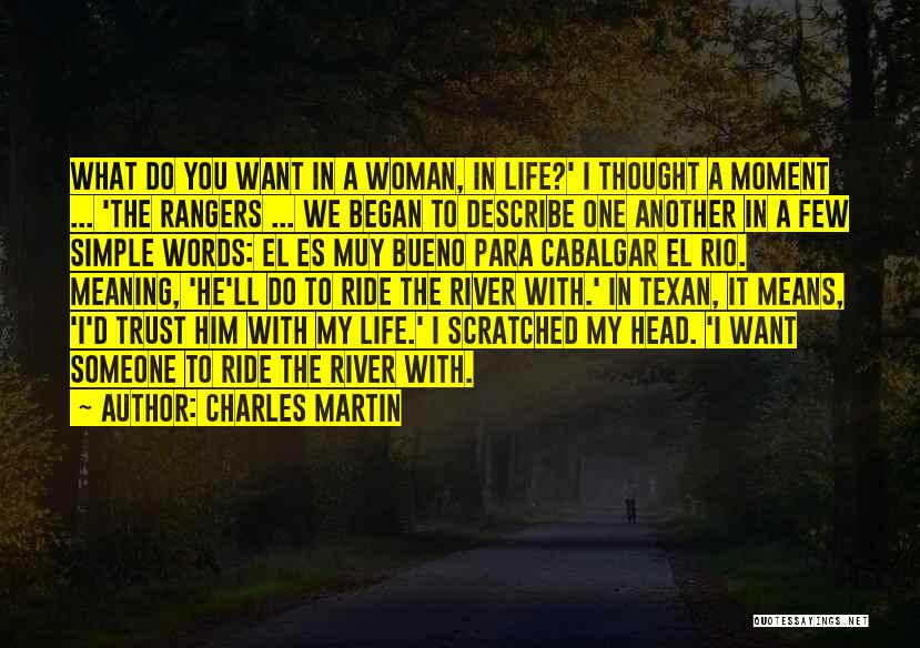 Charles Martin Quotes: What Do You Want In A Woman, In Life?' I Thought A Moment ... 'the Rangers ... We Began To