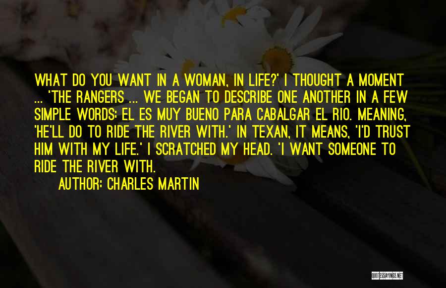 Charles Martin Quotes: What Do You Want In A Woman, In Life?' I Thought A Moment ... 'the Rangers ... We Began To