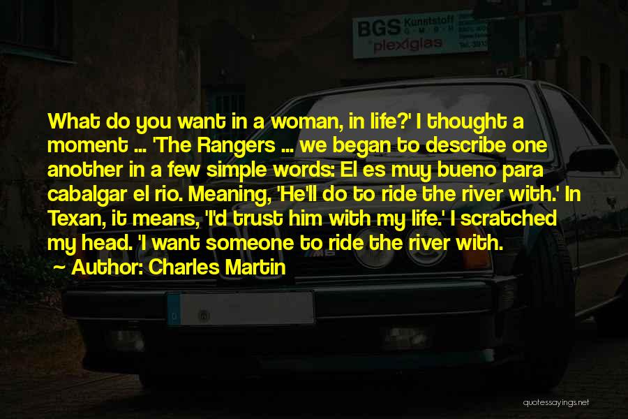 Charles Martin Quotes: What Do You Want In A Woman, In Life?' I Thought A Moment ... 'the Rangers ... We Began To