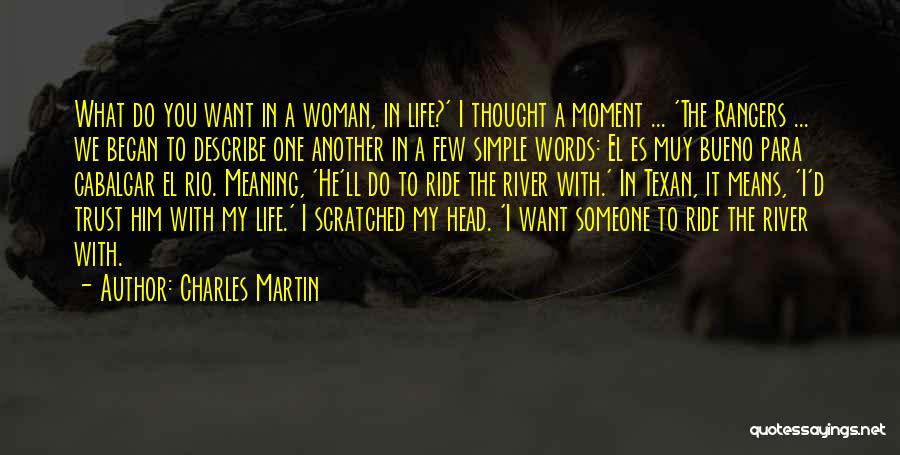 Charles Martin Quotes: What Do You Want In A Woman, In Life?' I Thought A Moment ... 'the Rangers ... We Began To