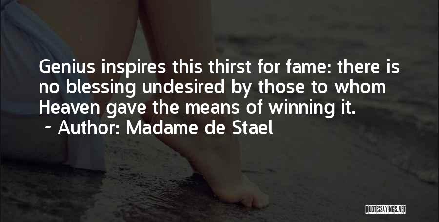 Madame De Stael Quotes: Genius Inspires This Thirst For Fame: There Is No Blessing Undesired By Those To Whom Heaven Gave The Means Of