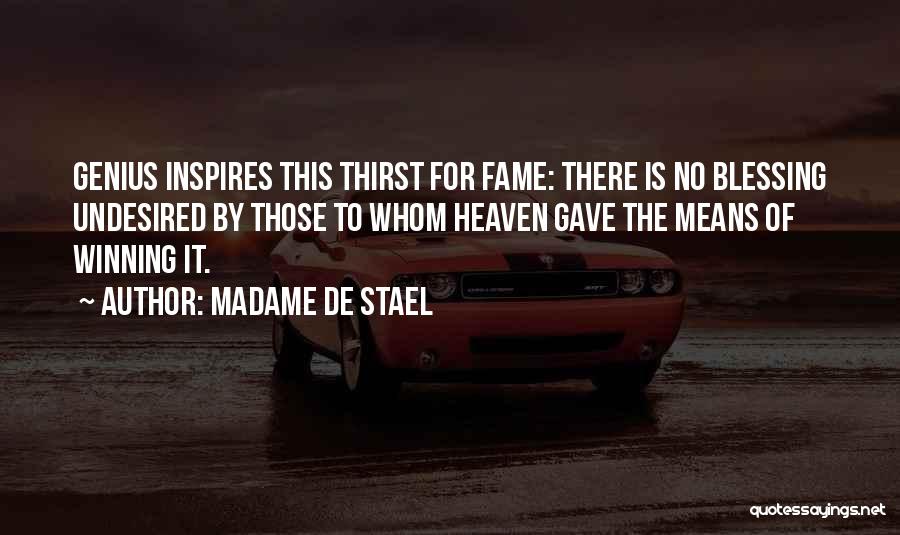 Madame De Stael Quotes: Genius Inspires This Thirst For Fame: There Is No Blessing Undesired By Those To Whom Heaven Gave The Means Of