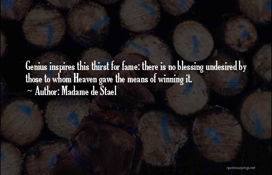 Madame De Stael Quotes: Genius Inspires This Thirst For Fame: There Is No Blessing Undesired By Those To Whom Heaven Gave The Means Of