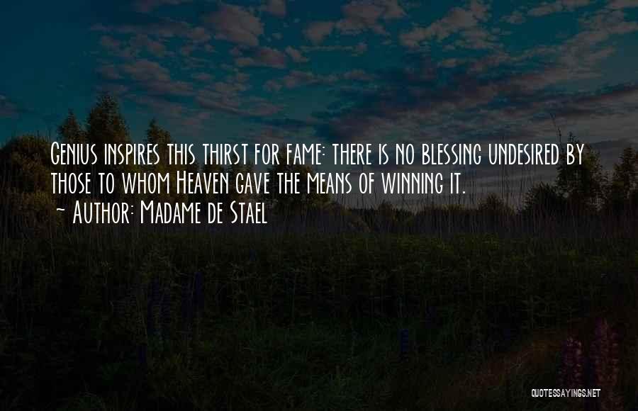 Madame De Stael Quotes: Genius Inspires This Thirst For Fame: There Is No Blessing Undesired By Those To Whom Heaven Gave The Means Of