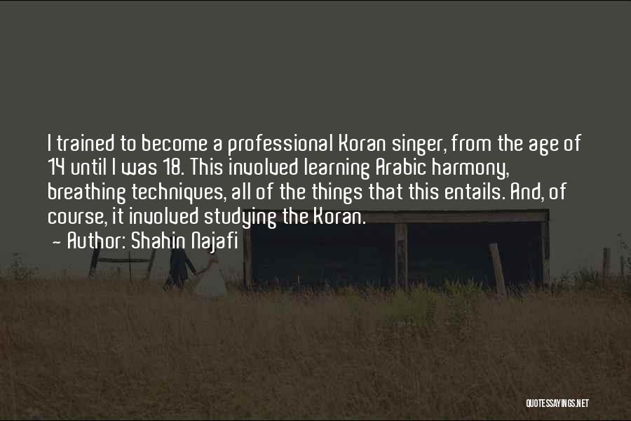 Shahin Najafi Quotes: I Trained To Become A Professional Koran Singer, From The Age Of 14 Until I Was 18. This Involved Learning