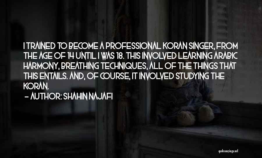 Shahin Najafi Quotes: I Trained To Become A Professional Koran Singer, From The Age Of 14 Until I Was 18. This Involved Learning