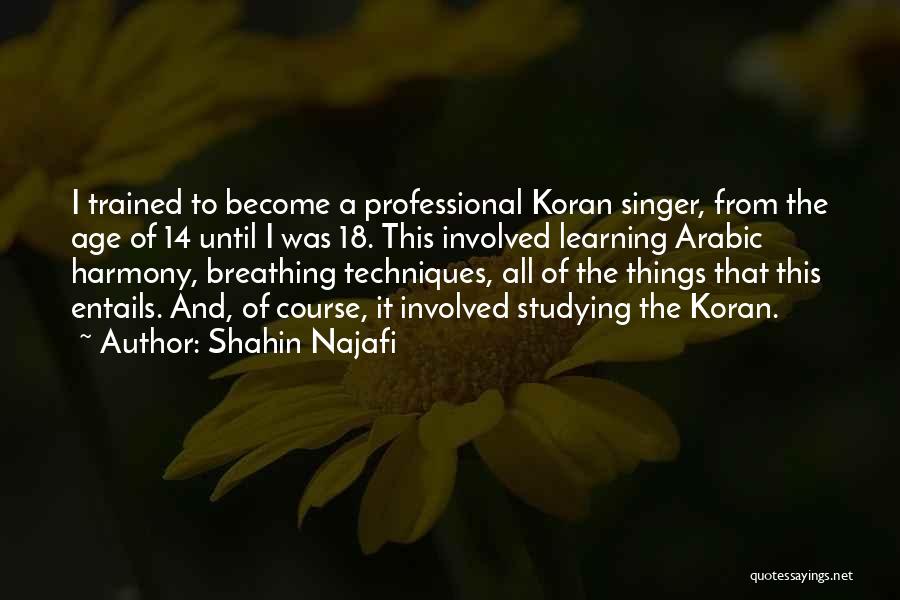 Shahin Najafi Quotes: I Trained To Become A Professional Koran Singer, From The Age Of 14 Until I Was 18. This Involved Learning