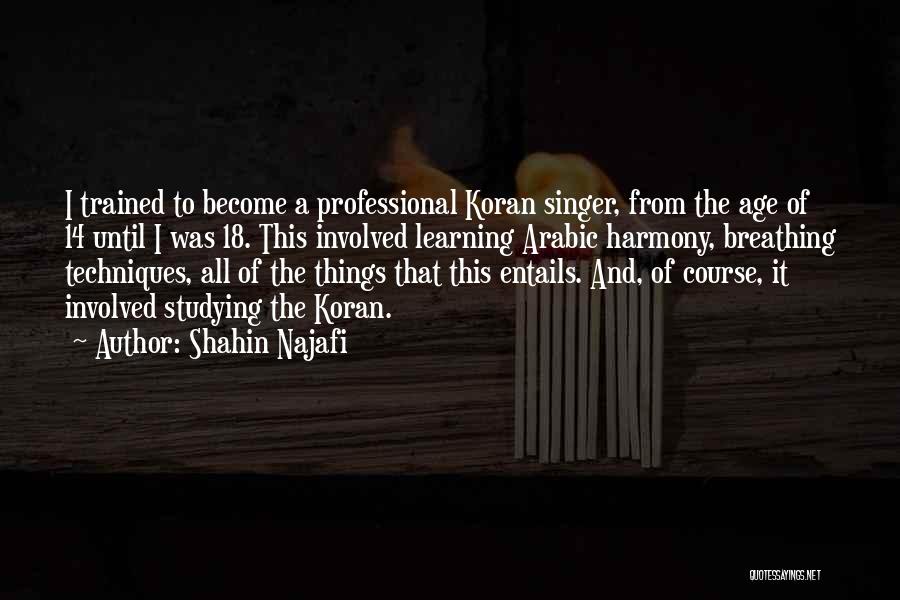 Shahin Najafi Quotes: I Trained To Become A Professional Koran Singer, From The Age Of 14 Until I Was 18. This Involved Learning