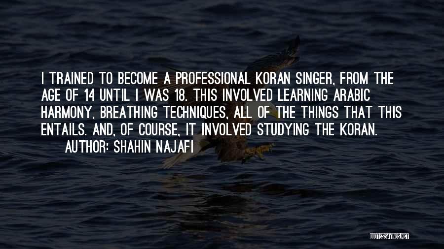 Shahin Najafi Quotes: I Trained To Become A Professional Koran Singer, From The Age Of 14 Until I Was 18. This Involved Learning