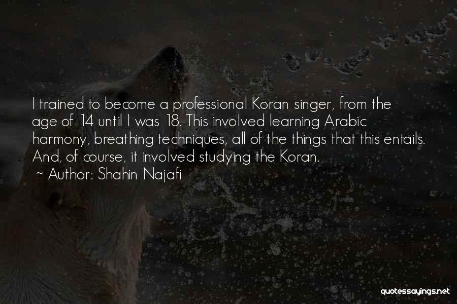 Shahin Najafi Quotes: I Trained To Become A Professional Koran Singer, From The Age Of 14 Until I Was 18. This Involved Learning