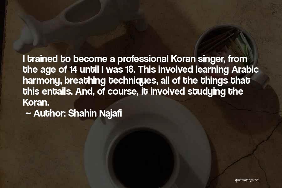 Shahin Najafi Quotes: I Trained To Become A Professional Koran Singer, From The Age Of 14 Until I Was 18. This Involved Learning