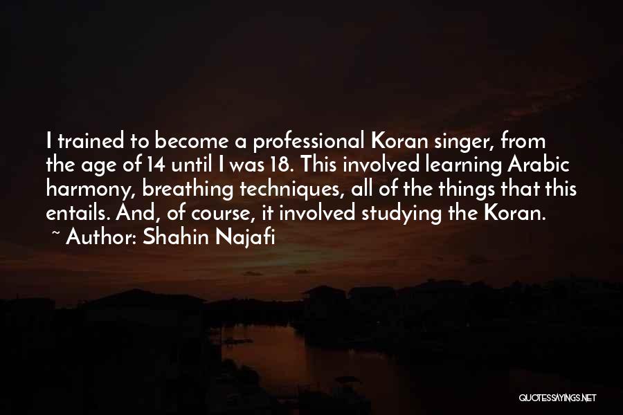 Shahin Najafi Quotes: I Trained To Become A Professional Koran Singer, From The Age Of 14 Until I Was 18. This Involved Learning