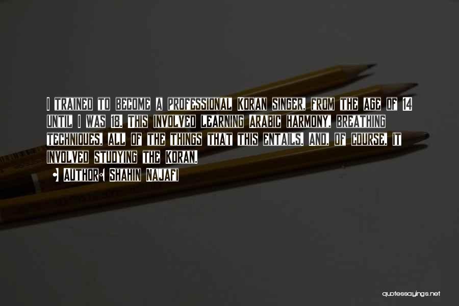 Shahin Najafi Quotes: I Trained To Become A Professional Koran Singer, From The Age Of 14 Until I Was 18. This Involved Learning