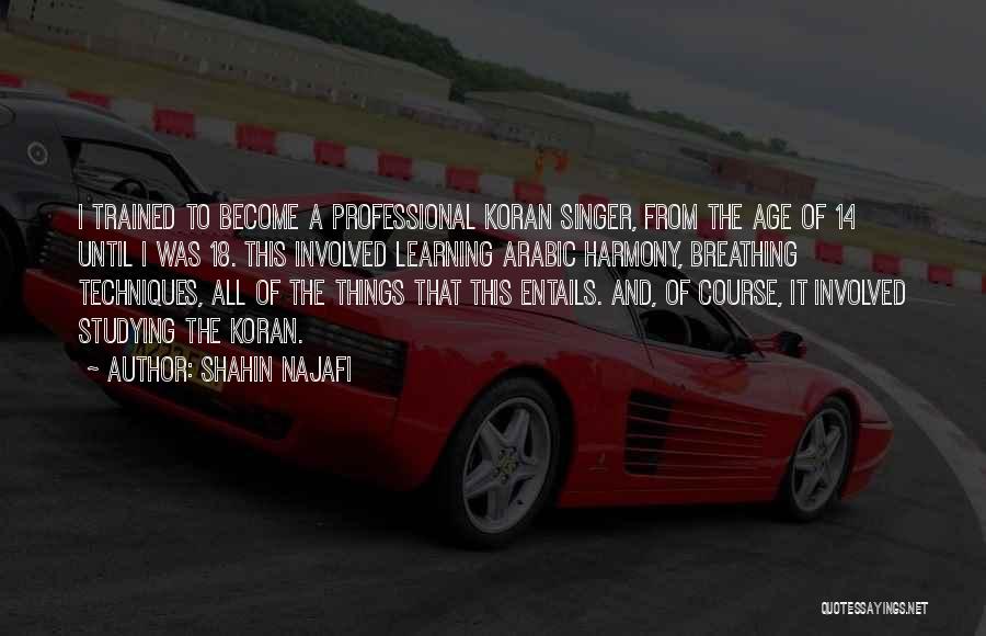 Shahin Najafi Quotes: I Trained To Become A Professional Koran Singer, From The Age Of 14 Until I Was 18. This Involved Learning
