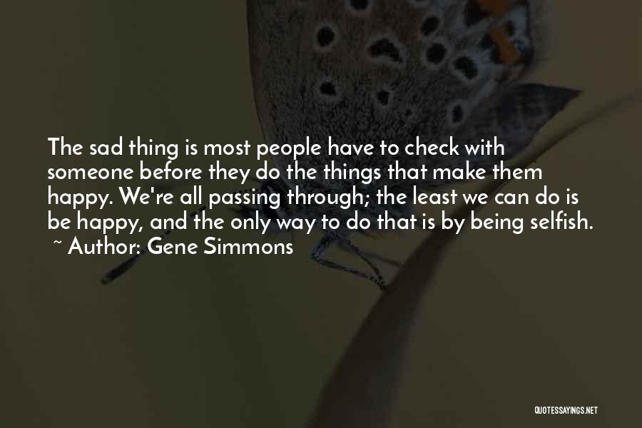 Gene Simmons Quotes: The Sad Thing Is Most People Have To Check With Someone Before They Do The Things That Make Them Happy.