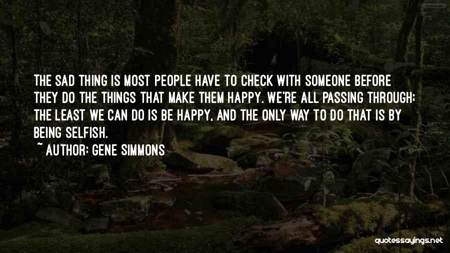 Gene Simmons Quotes: The Sad Thing Is Most People Have To Check With Someone Before They Do The Things That Make Them Happy.