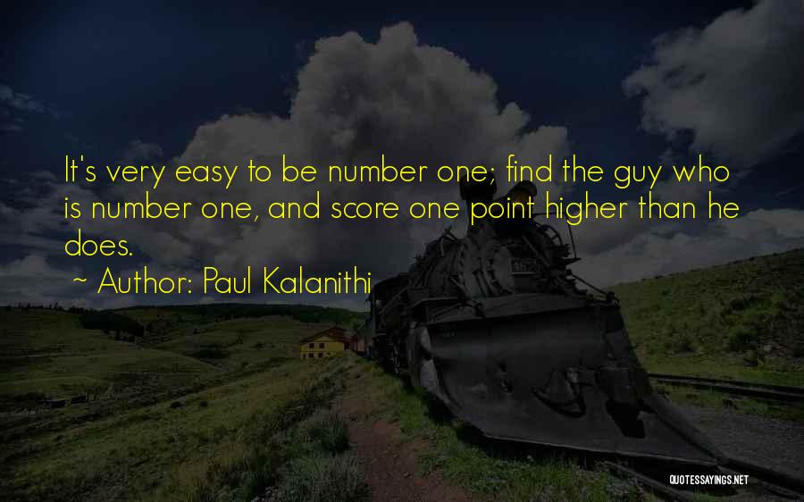 Paul Kalanithi Quotes: It's Very Easy To Be Number One; Find The Guy Who Is Number One, And Score One Point Higher Than