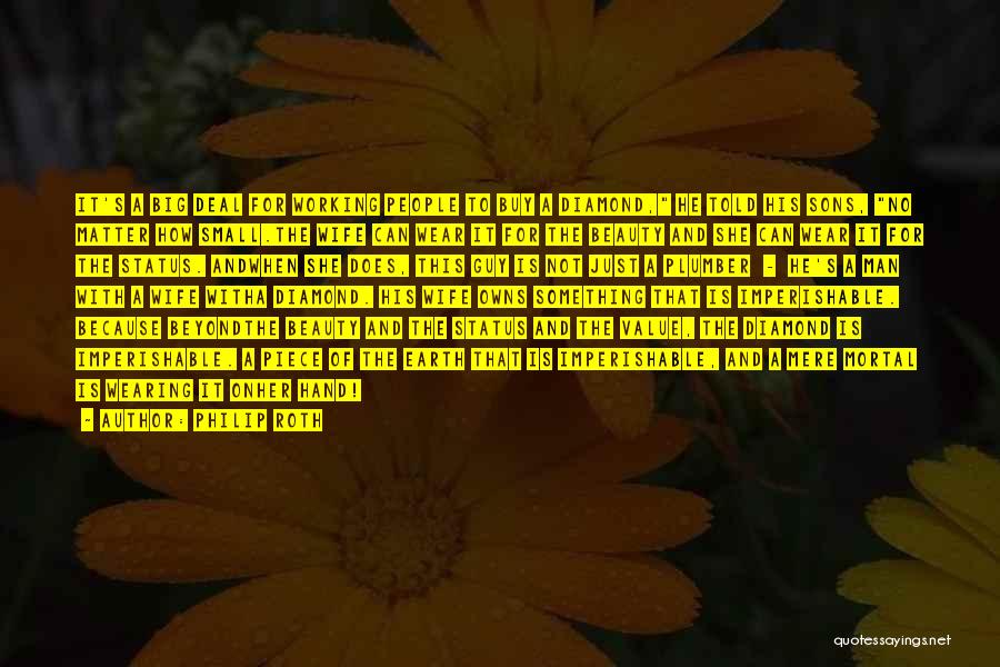 Philip Roth Quotes: It's A Big Deal For Working People To Buy A Diamond, He Told His Sons, No Matter How Small.the Wife