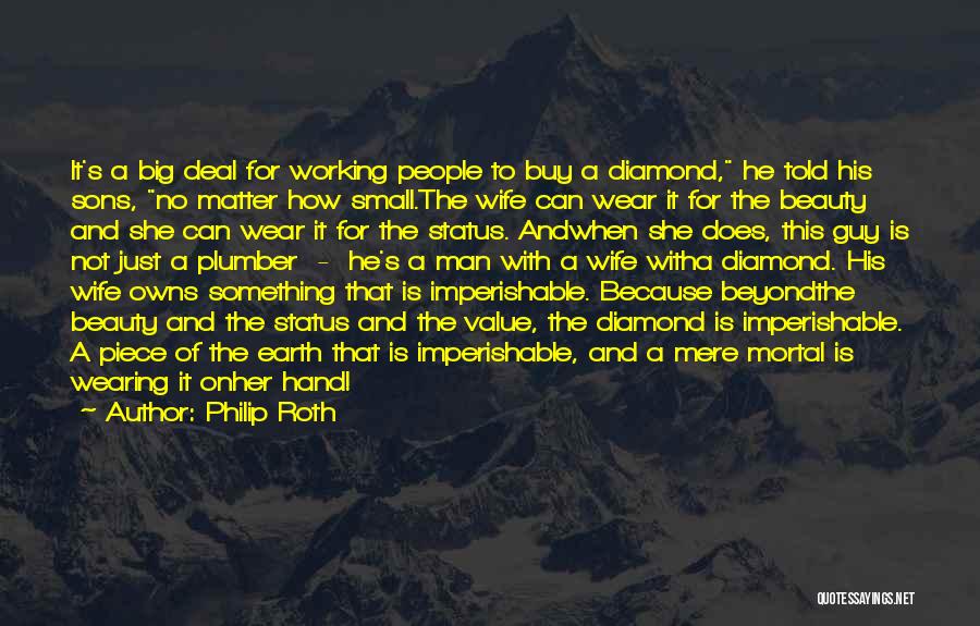 Philip Roth Quotes: It's A Big Deal For Working People To Buy A Diamond, He Told His Sons, No Matter How Small.the Wife