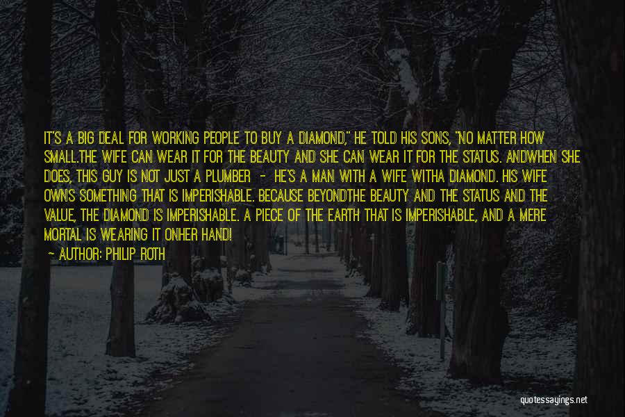 Philip Roth Quotes: It's A Big Deal For Working People To Buy A Diamond, He Told His Sons, No Matter How Small.the Wife