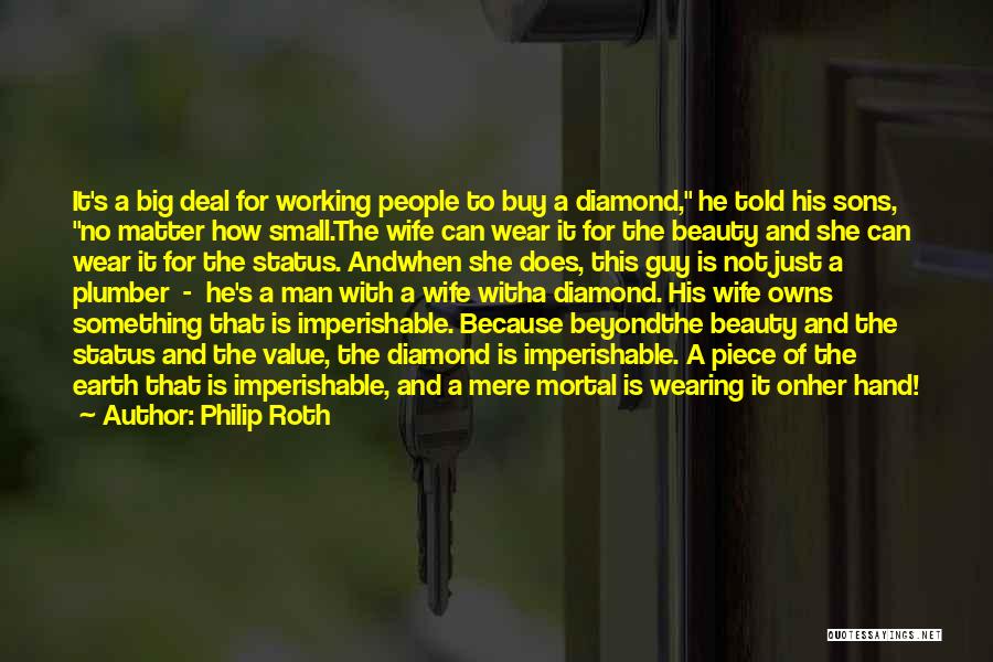 Philip Roth Quotes: It's A Big Deal For Working People To Buy A Diamond, He Told His Sons, No Matter How Small.the Wife