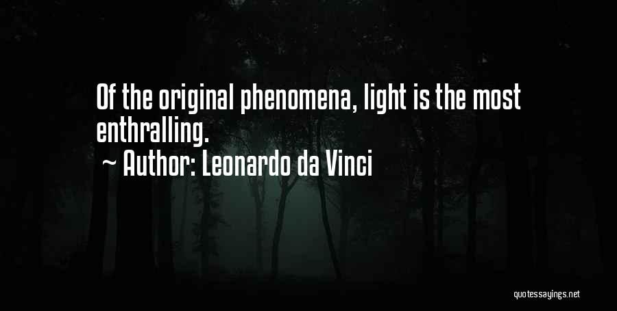 Leonardo Da Vinci Quotes: Of The Original Phenomena, Light Is The Most Enthralling.