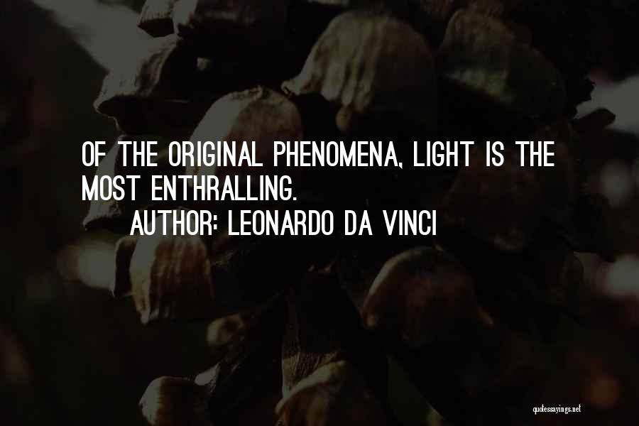 Leonardo Da Vinci Quotes: Of The Original Phenomena, Light Is The Most Enthralling.