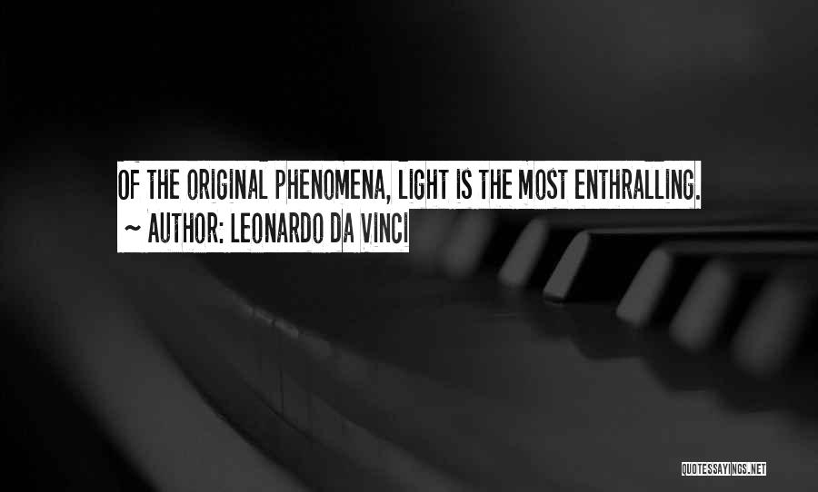 Leonardo Da Vinci Quotes: Of The Original Phenomena, Light Is The Most Enthralling.