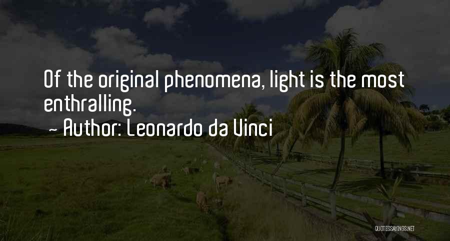 Leonardo Da Vinci Quotes: Of The Original Phenomena, Light Is The Most Enthralling.