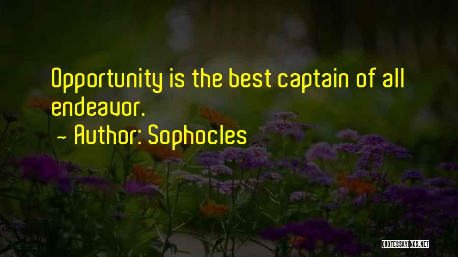 Sophocles Quotes: Opportunity Is The Best Captain Of All Endeavor.