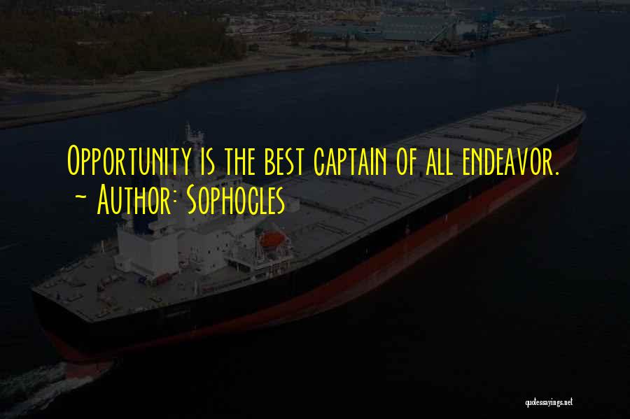 Sophocles Quotes: Opportunity Is The Best Captain Of All Endeavor.